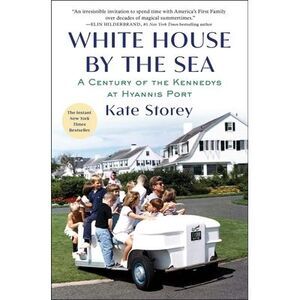 White House by the Sea: A Century of the Kennedys at Hyannis Port -- Kate Storey